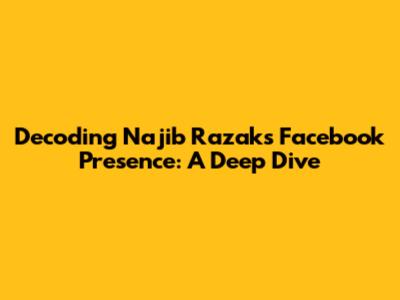 Decoding Najib Razak's Facebook Presence: A Deep Dive