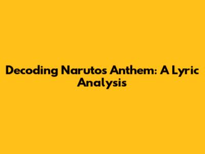 Decoding Naruto's Anthem: A Lyric Analysis