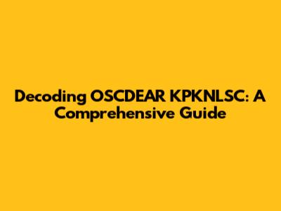 Decoding OSCDEAR KPKNLSC: A Comprehensive Guide
