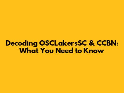 Decoding OSCLakersSC & CCBN: What You Need to Know