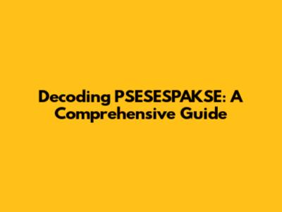 Decoding PSESESPAKSE: A Comprehensive Guide