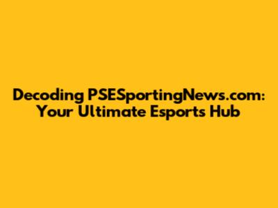 Decoding PSESportingNews.com: Your Ultimate Esports Hub