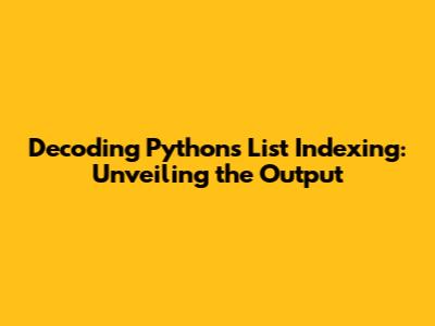 Decoding Python's List Indexing: Unveiling the Output