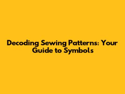 Decoding Sewing Patterns: Your Guide to Symbols