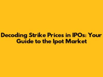 Decoding Strike Prices in IPOs: Your Guide to the Ipot Market