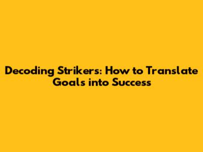 Decoding Strikers: How to Translate Goals into Success