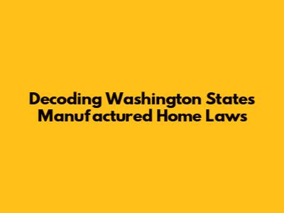 Decoding Washington State's Manufactured Home Laws