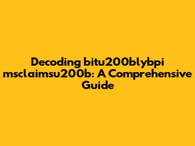Decoding bitu200blybpi msclaimsu200b: A Comprehensive Guide
