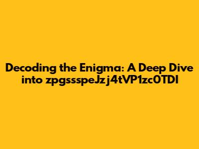 Decoding the Enigma: A Deep Dive into zpgssspeJzj4tVP1zc0TDI