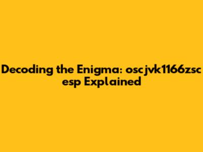 Decoding the Enigma: oscjvk1166zsc esp Explained