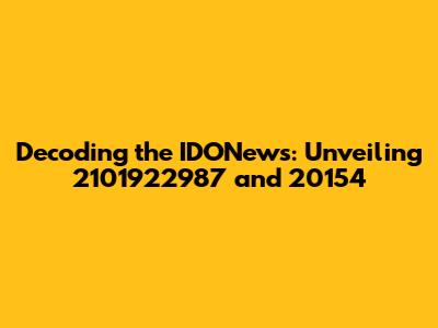 Decoding the IDONews: Unveiling 2101922987 and 20154