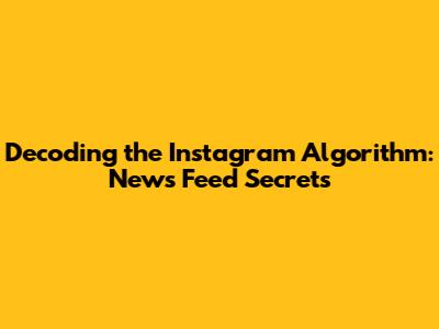 Decoding the Instagram Algorithm: News Feed Secrets