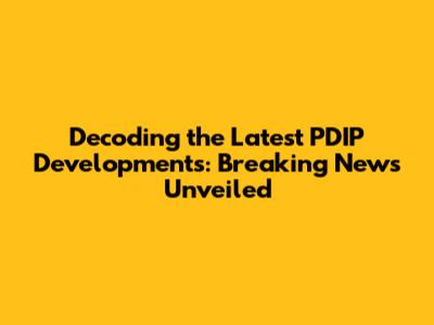 Decoding the Latest PDIP Developments: Breaking News Unveiled