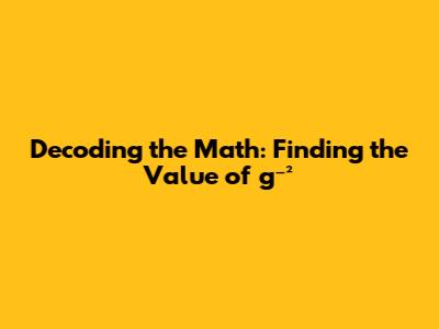 Decoding the Math: Finding the Value of g⁻²