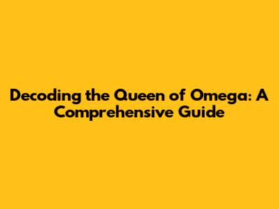 Decoding the Queen of Omega: A Comprehensive Guide