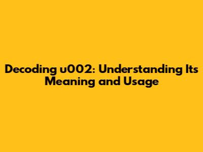 Decoding u002: Understanding Its Meaning and Usage