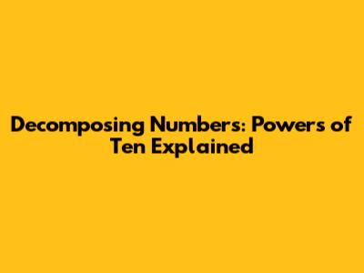 Decomposing Numbers: Powers of Ten Explained