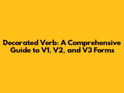 Decorated Verb: A Comprehensive Guide to V1, V2, and V3 Forms