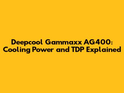 Deepcool Gammaxx AG400: Cooling Power and TDP Explained