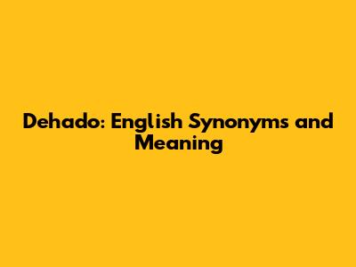 Dehado: English Synonyms and Meaning
