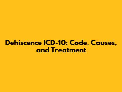 Dehiscence ICD-10: Code, Causes, and Treatment