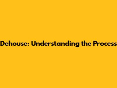 Dehouse: Understanding the Process