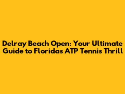 Delray Beach Open: Your Ultimate Guide to Florida's ATP Tennis Thrill