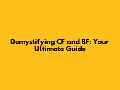Demystifying CF and BF: Your Ultimate Guide