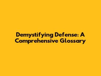 Demystifying Defense: A Comprehensive Glossary