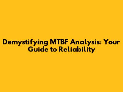 Demystifying MTBF Analysis: Your Guide to Reliability