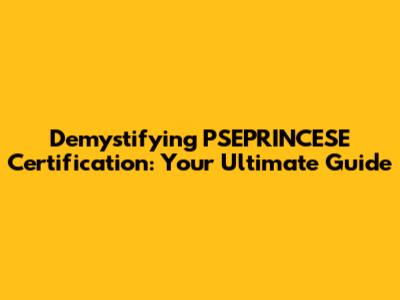 Demystifying PSEPRINCESE Certification: Your Ultimate Guide