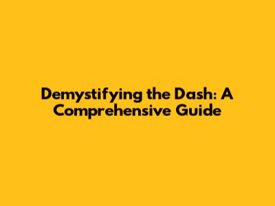Demystifying the Dash: A Comprehensive Guide