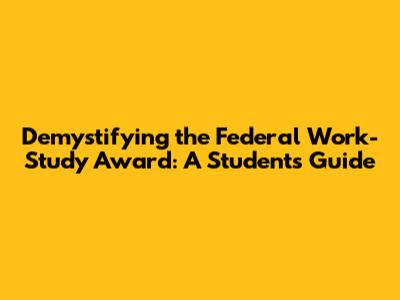 Demystifying the Federal Work-Study Award: A Student's Guide