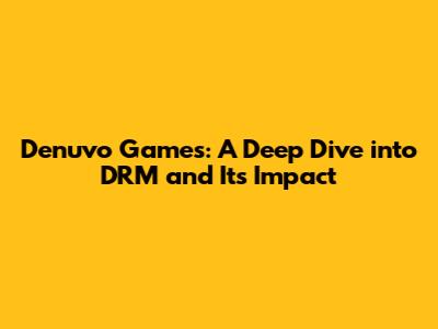 Denuvo Games: A Deep Dive into DRM and Its Impact