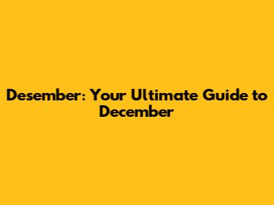 Desember: Your Ultimate Guide to December