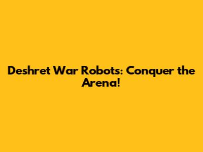 Deshret War Robots: Conquer the Arena!