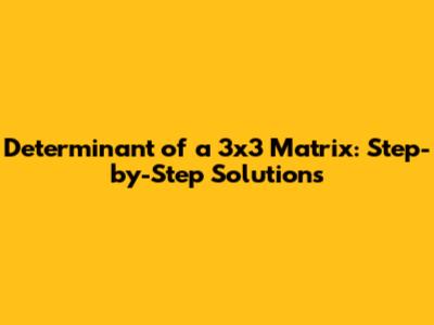 Determinant of a 3x3 Matrix: Step-by-Step Solutions