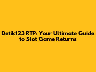 Detik123 RTP: Your Ultimate Guide to Slot Game Returns