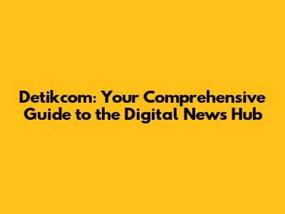 Detikcom: Your Comprehensive Guide to the Digital News Hub