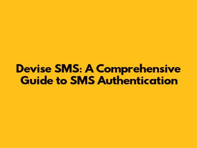 Devise SMS: A Comprehensive Guide to SMS Authentication