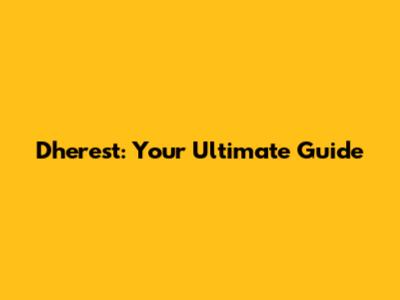 Dherest: Your Ultimate Guide