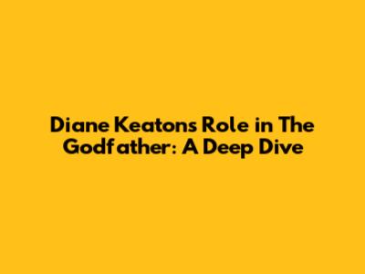 Diane Keaton's Role in The Godfather: A Deep Dive