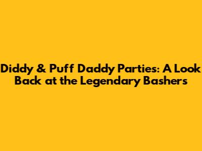 Diddy & Puff Daddy Parties: A Look Back at the Legendary Bashers