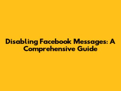 Disabling Facebook Messages: A Comprehensive Guide