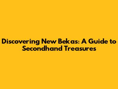 Discovering New Bekas: A Guide to Secondhand Treasures