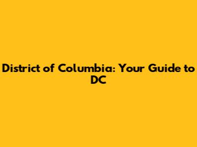 District of Columbia: Your Guide to DC