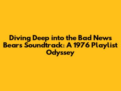 Diving Deep into the 'Bad News Bears' Soundtrack: A 1976 Playlist Odyssey