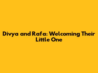 Divya and Rafa: Welcoming Their Little One