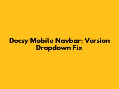 Docsy Mobile Navbar: Version Dropdown Fix