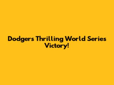 Dodgers' Thrilling World Series Victory!